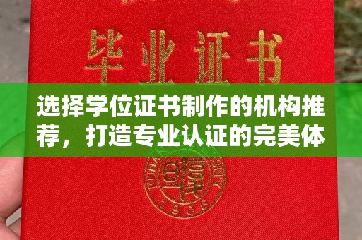 安顺选择学位证书制作的机构推荐，打造专业认证的完美体验
